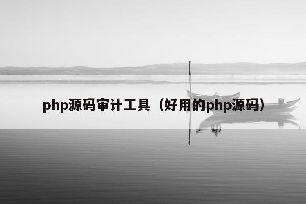 php源码审计工具（好用的php源码）