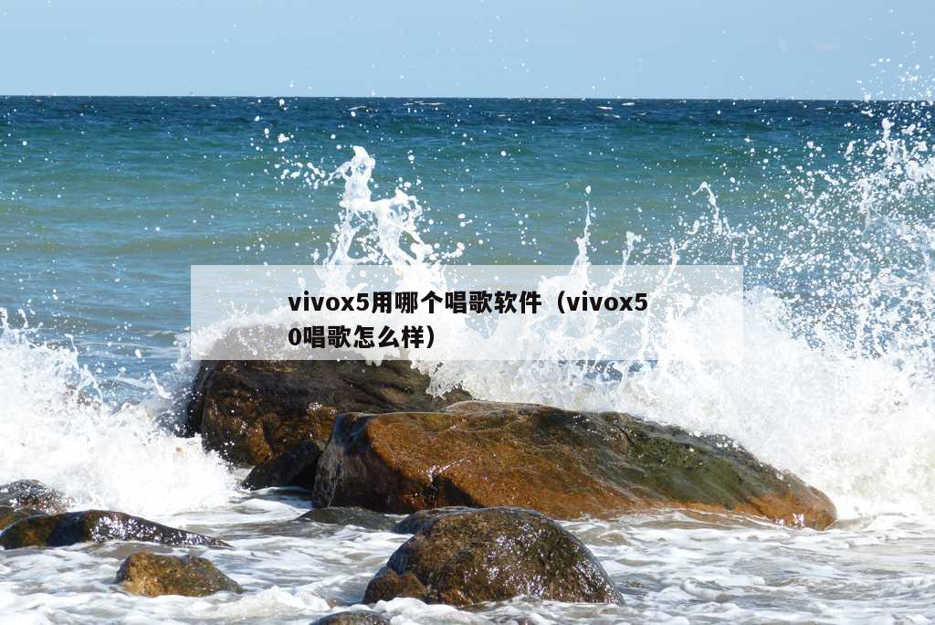 vivox5用哪个唱歌软件（vivox50唱歌怎么样）