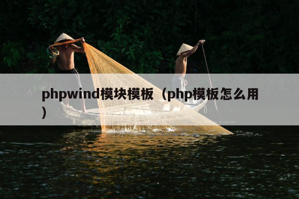 phpwind模块模板（php模板怎么用）