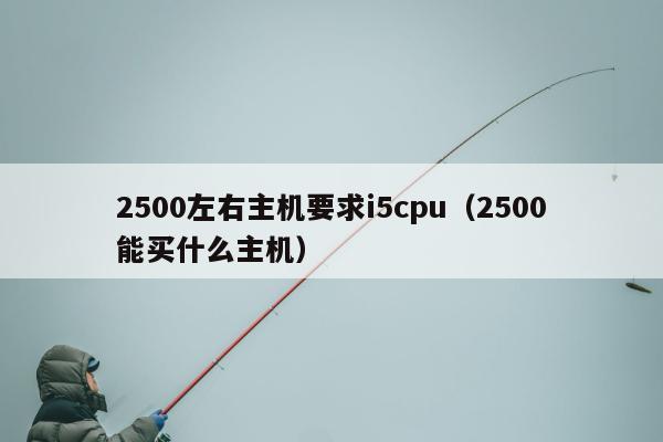 2500左右主机要求i5cpu（2500能买什么主机）