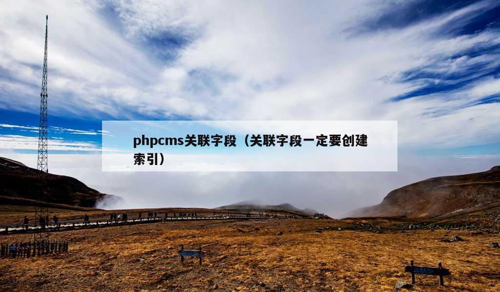 phpcms关联字段（关联字段一定要创建索引）