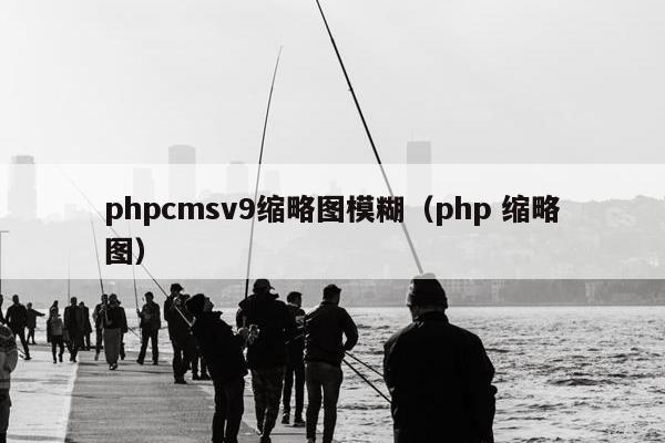 phpcmsv9缩略图模糊（php 缩略图）