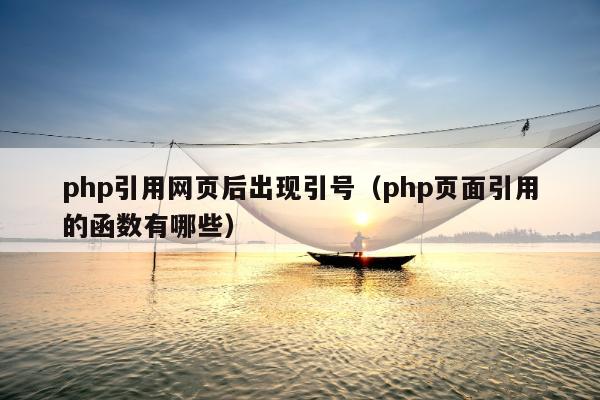 php引用网页后出现引号（php页面引用的函数有哪些）