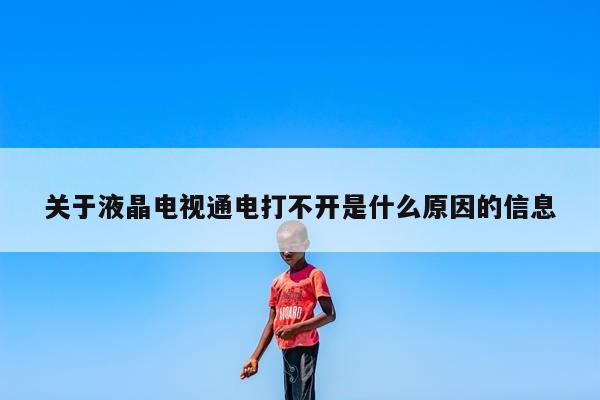 关于液晶电视通电打不开是什么原因的信息