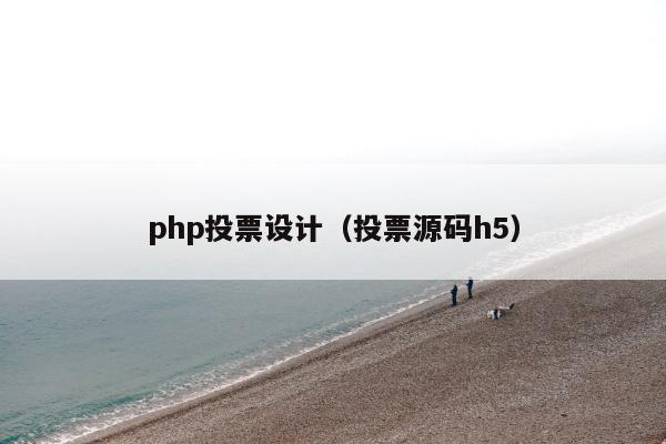 php投票设计（投票源码h5）