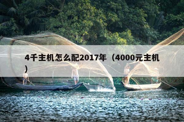 4千主机怎么配2017年（4000元主机）