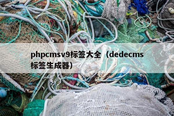 phpcmsv9标签大全（dedecms标签生成器）