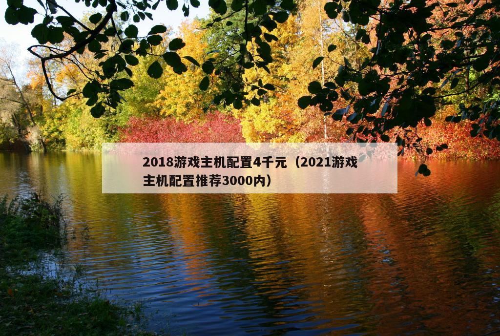 2018游戏主机配置4千元（2021游戏主机配置推荐3000内）