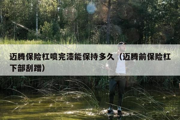 迈腾保险杠喷完漆能保持多久（迈腾前保险杠下部刮蹭）