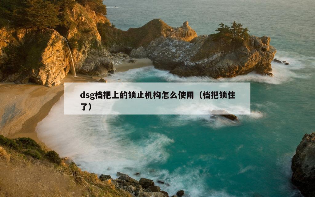 dsg档把上的锁止机构怎么使用（档把锁住了）