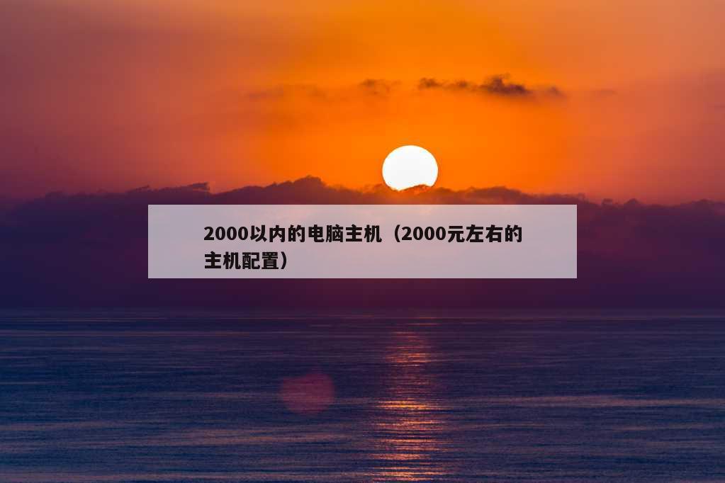 2000以内的电脑主机（2000元左右的主机配置）