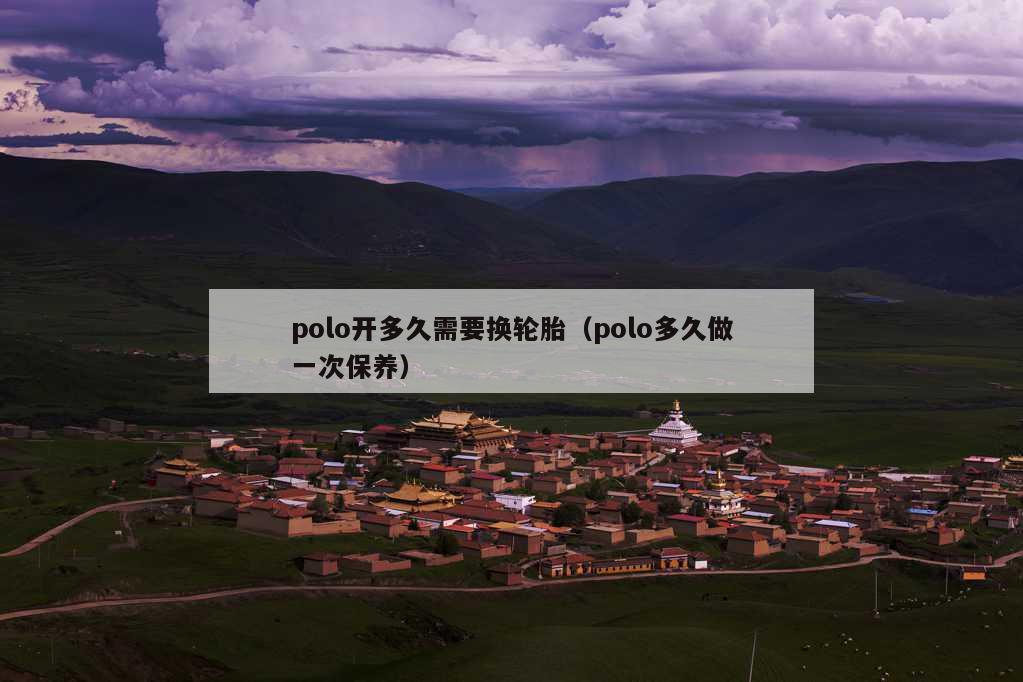 polo开多久需要换轮胎（polo多久做一次保养）