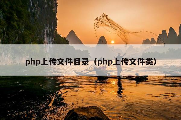 php上传文件目录（php上传文件类）