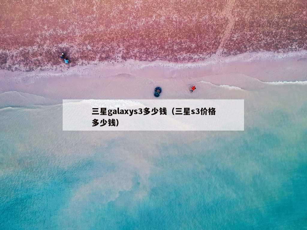 三星galaxys3多少钱（三星s3价格多少钱）