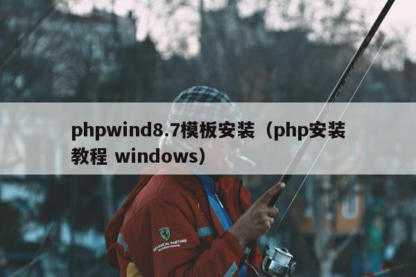 phpwind8.7模板安装（php安装教程 windows）