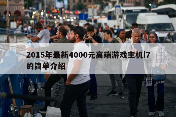 2015年最新4000元高端游戏主机i7的简单介绍