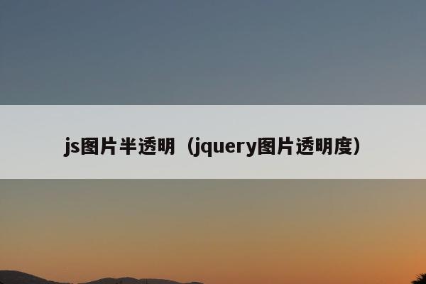 js图片半透明（jquery图片透明度）