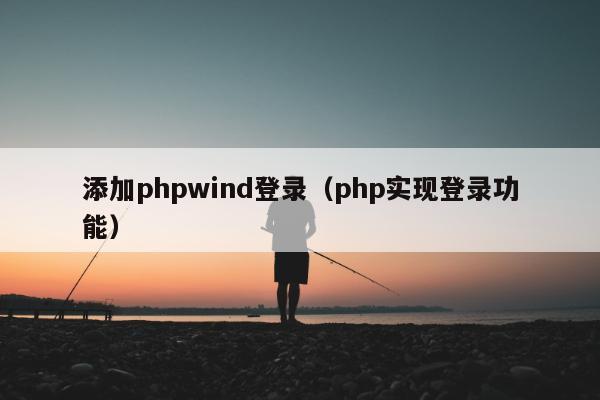 添加phpwind登录（php实现登录功能）