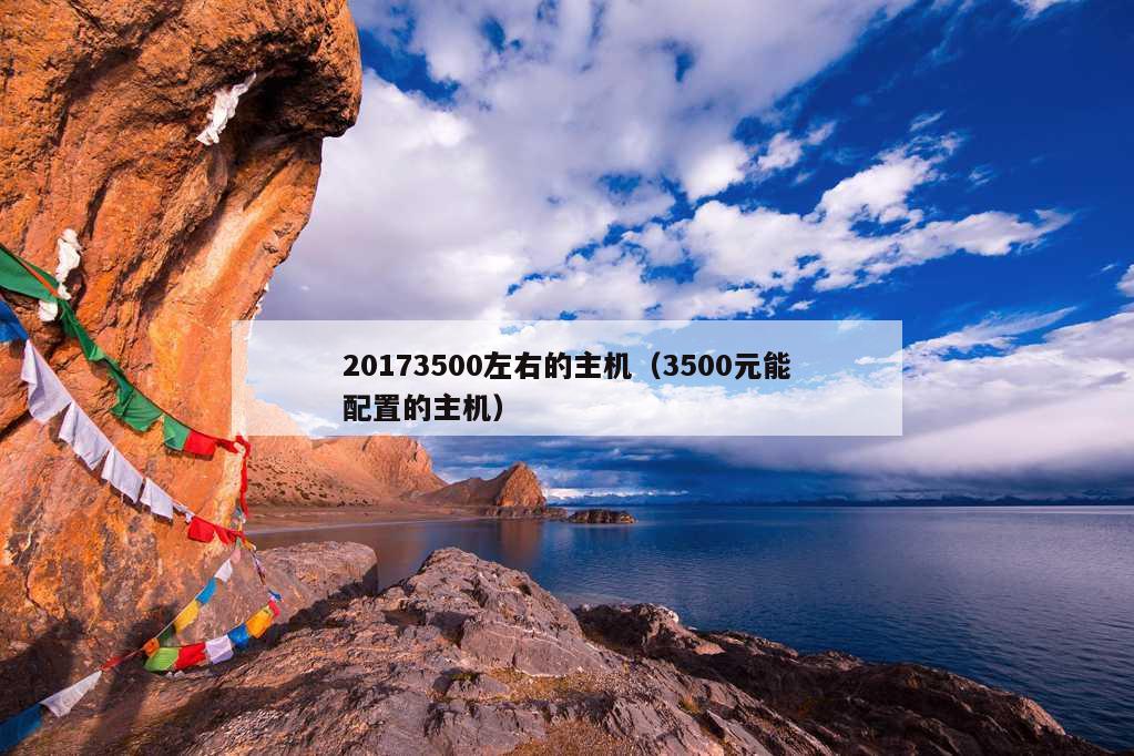 20173500左右的主机（3500元能配置的主机）