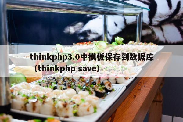 thinkphp3.0中模板保存到数据库（thinkphp save）