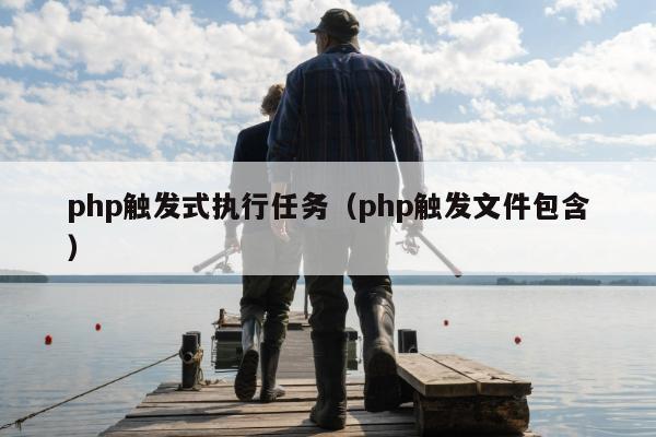 php触发式执行任务（php触发文件包含）