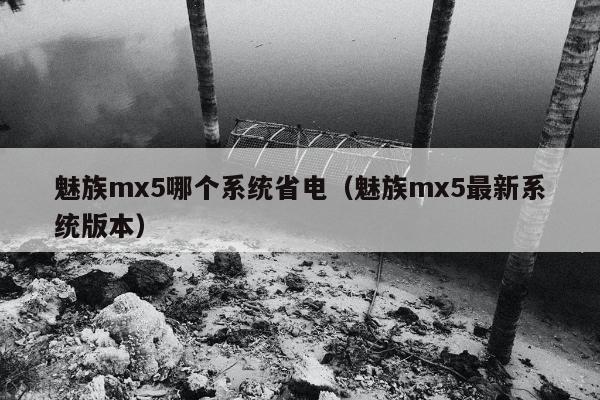 魅族mx5哪个系统省电（魅族mx5最新系统版本）