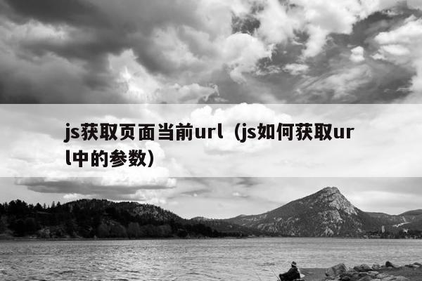 js获取页面当前url（js如何获取url中的参数）