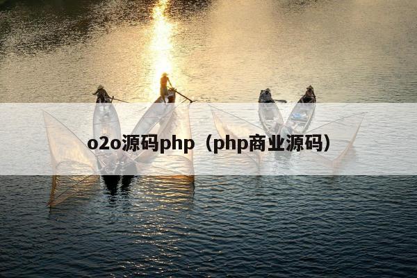 o2o源码php（php商业源码）