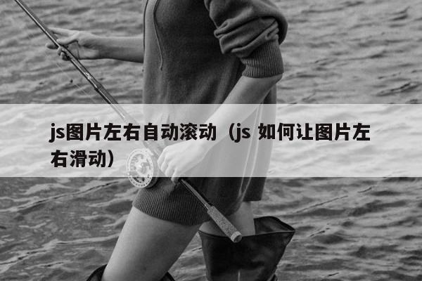 js图片左右自动滚动（js 如何让图片左右滑动）