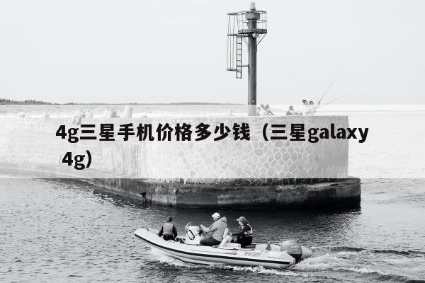 4g三星手机价格多少钱（三星galaxy 4g）