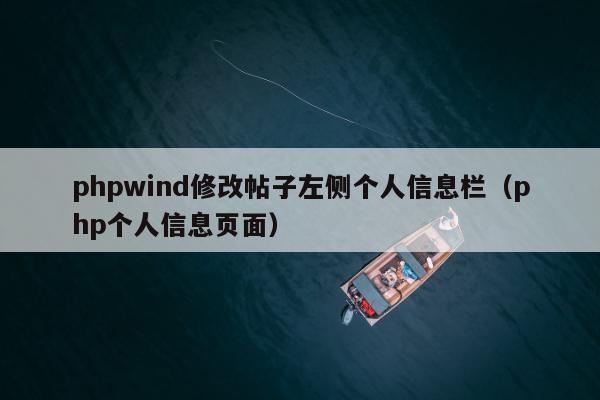 phpwind修改帖子左侧个人信息栏（php个人信息页面）