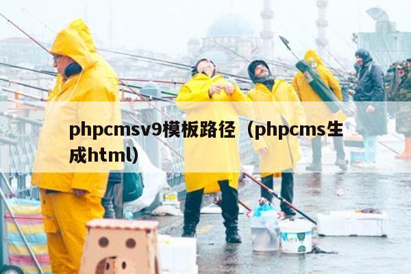 phpcmsv9模板路径（phpcms生成html）