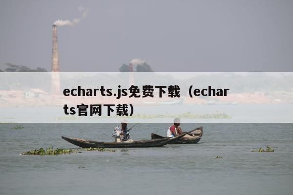 echarts.js免费下载（echarts官网下载）