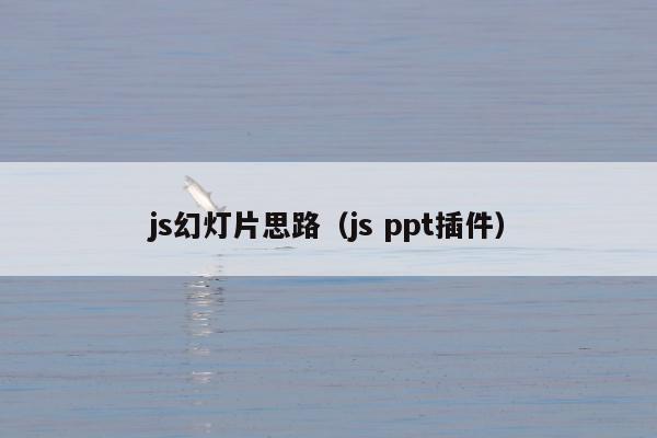 js幻灯片思路（js ppt插件）