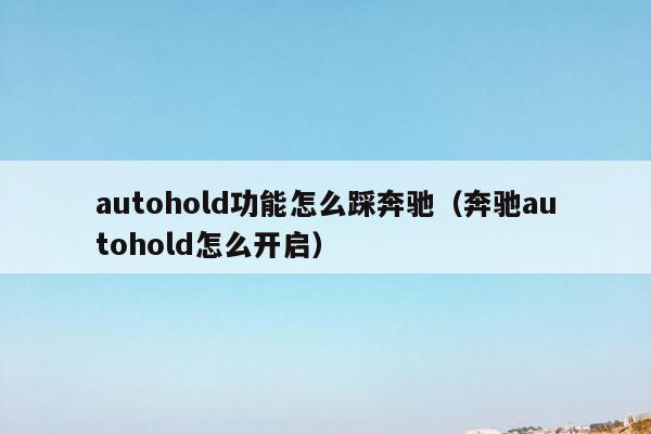 autohold功能怎么踩奔驰（奔驰autohold怎么开启）