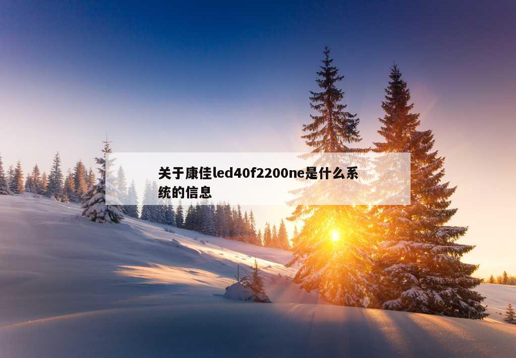 关于康佳led40f2200ne是什么系统的信息