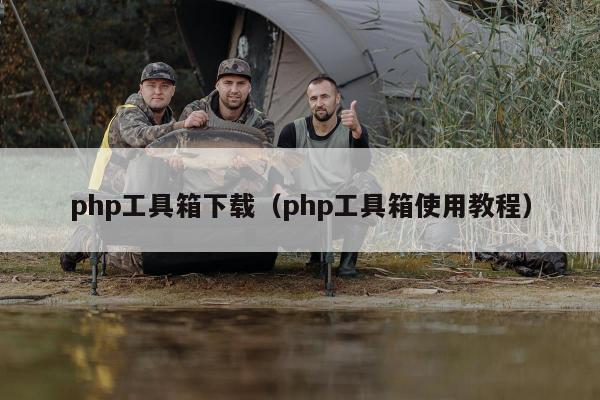 php工具箱下载（php工具箱使用教程）