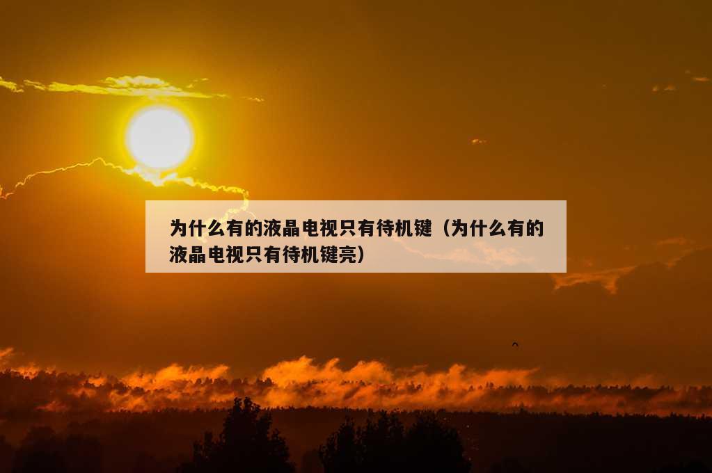 为什么有的液晶电视只有待机键（为什么有的液晶电视只有待机键亮）