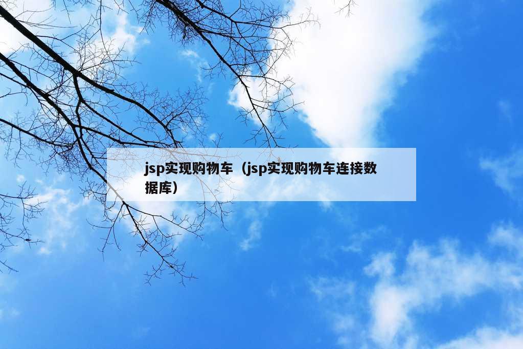 jsp实现购物车（jsp实现购物车连接数据库）