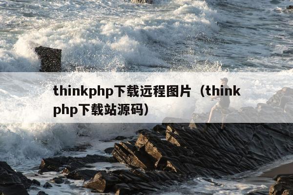 thinkphp下载远程图片（thinkphp下载站源码）