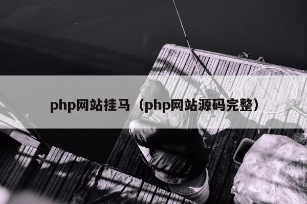 php网站挂马（php网站源码完整）