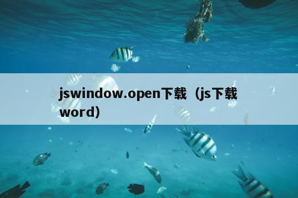 jswindow.open下载（js下载word）