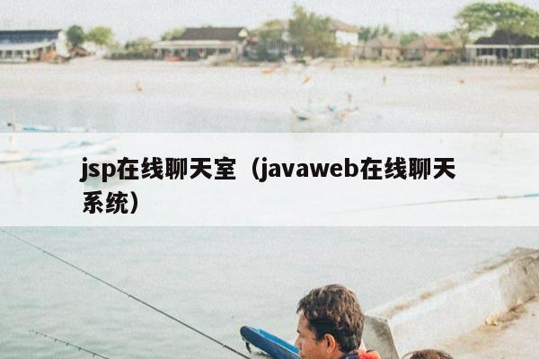 jsp在线聊天室（javaweb在线聊天系统）