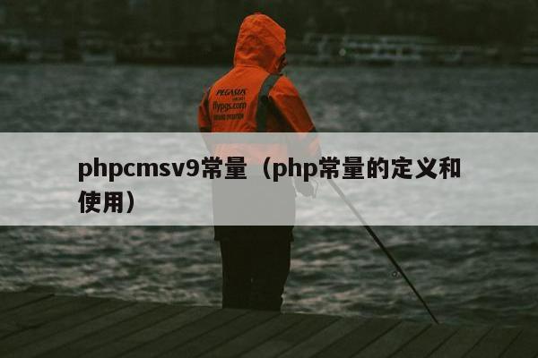 phpcmsv9常量（php常量的定义和使用）