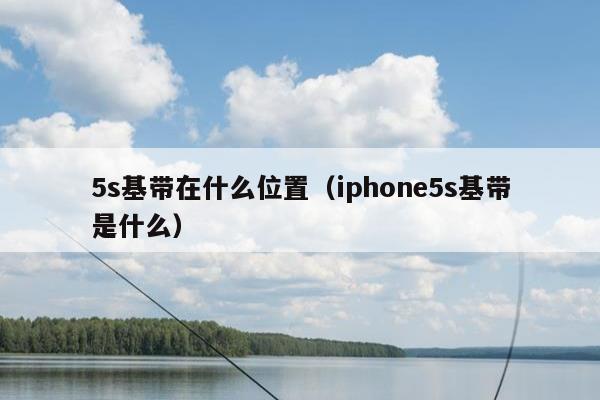 5s基带在什么位置（iphone5s基带是什么）