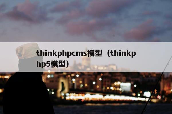 thinkphpcms模型（thinkphp5模型）