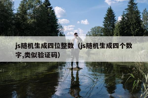 js随机生成四位整数（js随机生成四个数字,类似验证码）