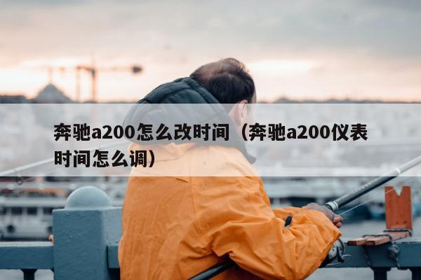 奔驰a200怎么改时间（奔驰a200仪表时间怎么调）