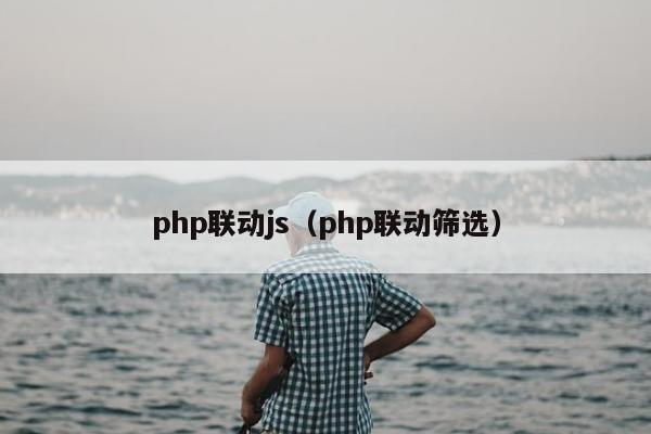 php联动js（php联动筛选）