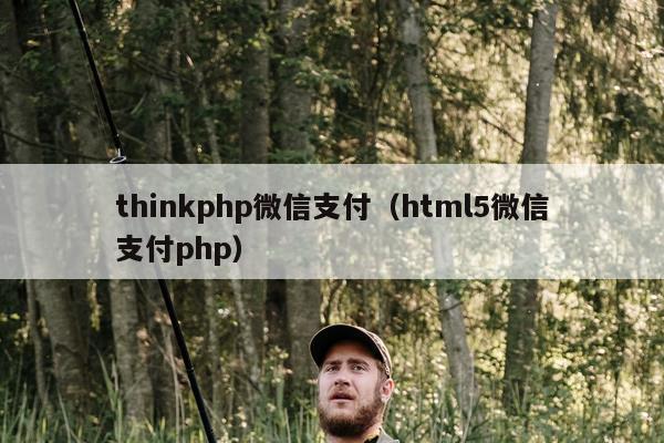 thinkphp微信支付（html5微信支付php）